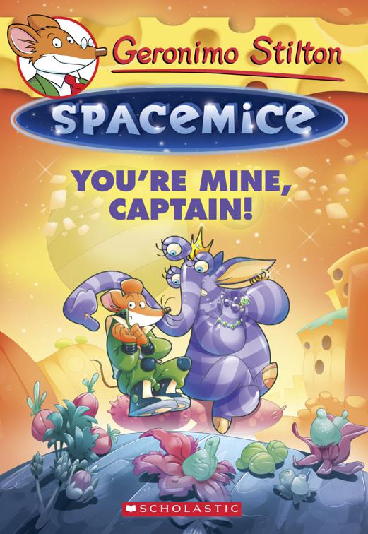 This image is the cover for the book You're Mine, Captain!, Geronimo Stilton Spacemice