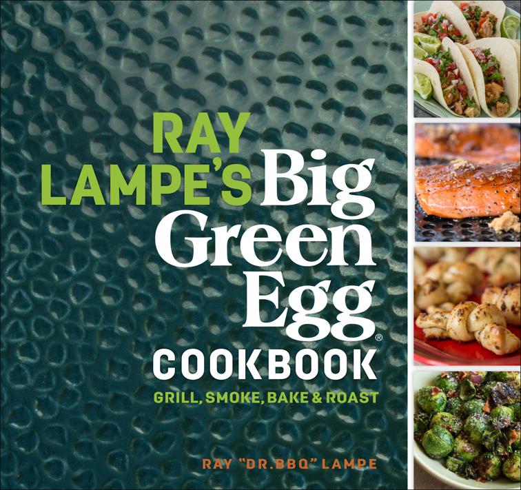 This image is the cover for the book Ray Lampe's Big Green Egg Cookbook