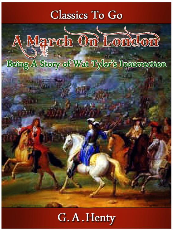 A March on London -  Being a Story of Wat Tyler&#x27;s Insurrection, Classics To Go