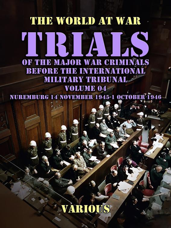 Trial of the Major War Criminals Before the International Military Tribunal, Volume 04, Nuremburg 14 November 1945-1 October 1946, The World At War