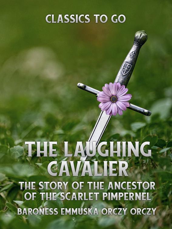 The Laughing Cavalier: The Story of the Ancestor of the Scarlet Pimpernel, Classics To Go