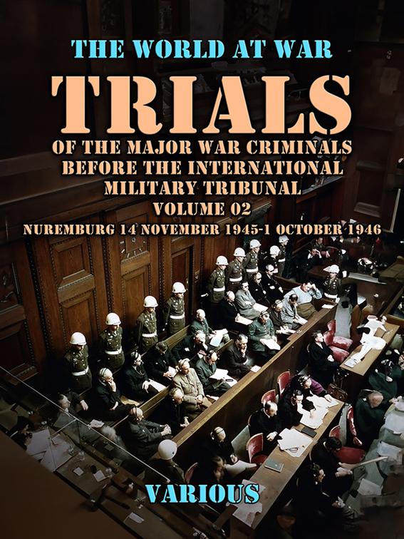 Trial of the Major War Criminals Before the International Military Tribunal, Volume 02, Nuremburg 14 November 1945-1 October 1946, The World At War