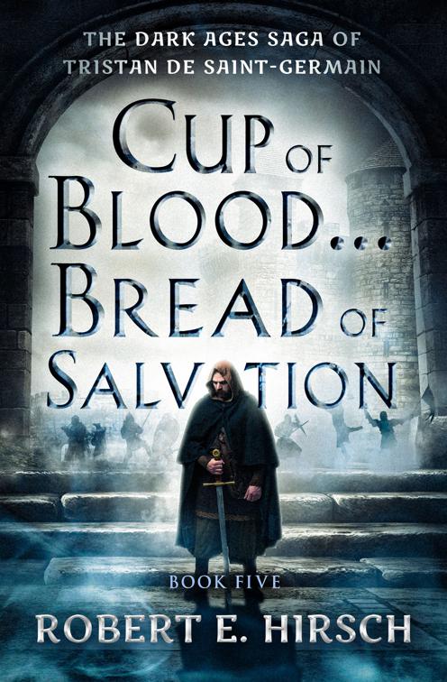 Cup of Blood . . . Bread of Salvation, The Dark Ages Saga of Tristan de Saint-Germain