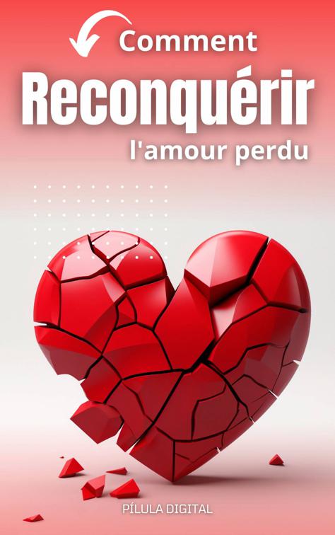 Comment reconquérir l&#x27;amour perdu