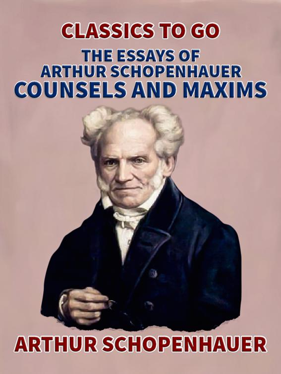 The Essays of Arthur Schopenhauer; Counsels and Maxims, Classics To Go