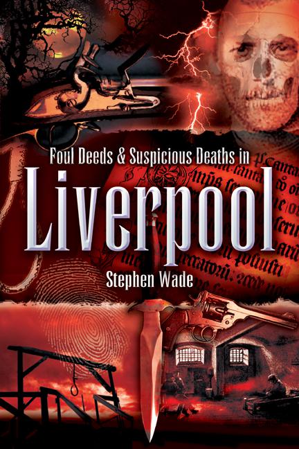 Foul Deeds &amp; Suspicious Deaths in Liverpool, Foul Deeds &amp; Suspicious Deaths