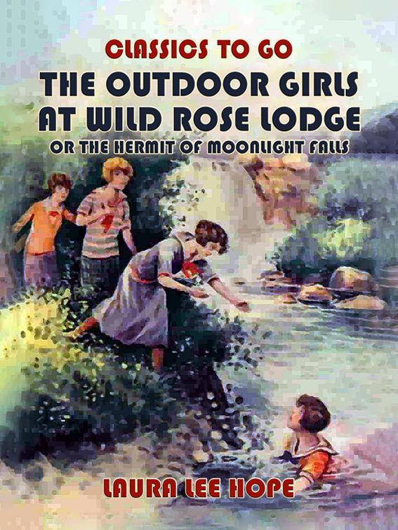 The Outdoor Girls At Wild Rose Lodge, Or The Hermit Of Moonlight Falls, Classics To Go