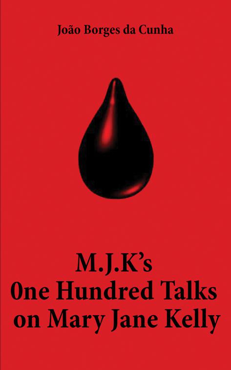 M.J.K’s One Hundred Talks on Mary Jane Kelly
