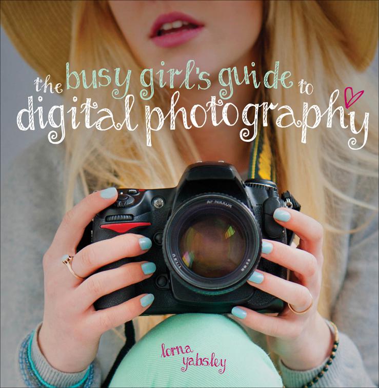 Busy Girl&#x27;s Guide to Digital Photography