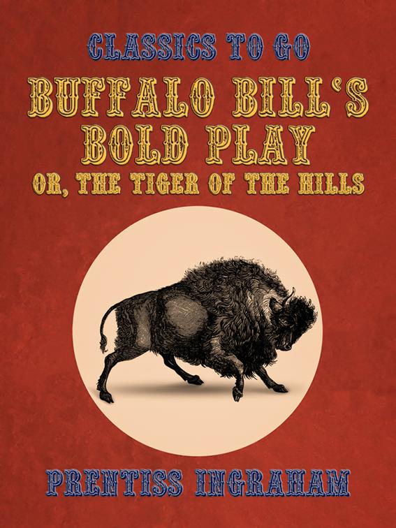 Buffalo Bill&#x27;s Bold Play, Or, The Tiger of the Hills, Classics To Go