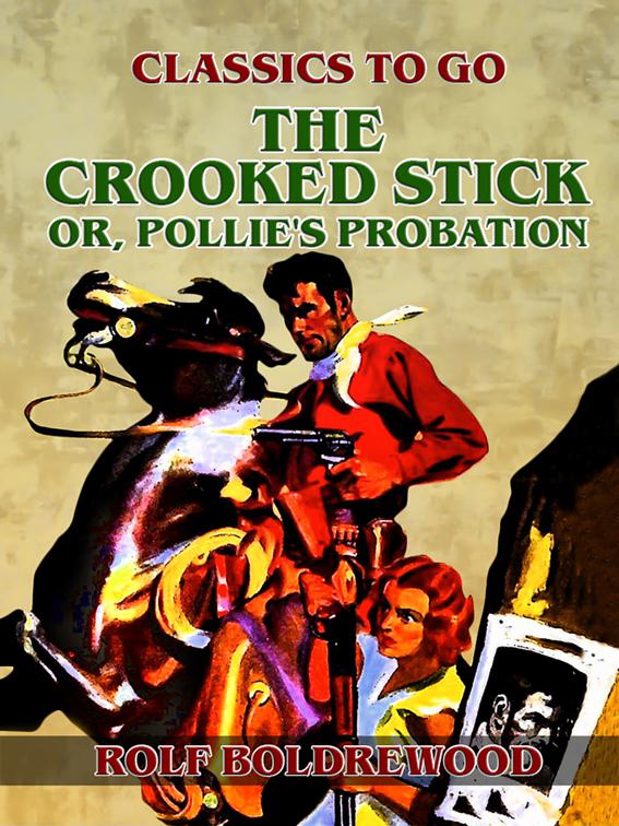 The Crooked Stick, or, Pollie&#x27;s Probation, Classics To Go