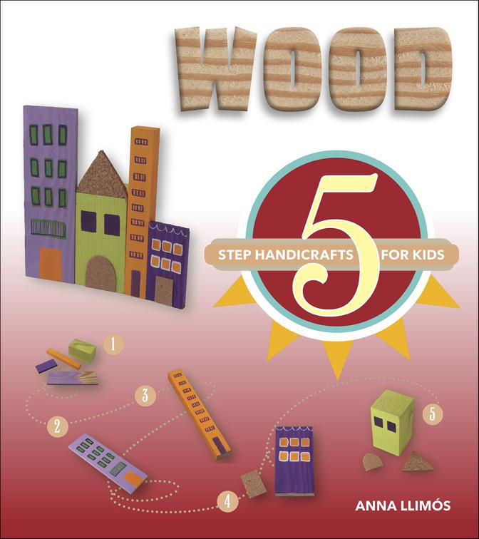 Wood, 5-Step Handicrafts for Kids