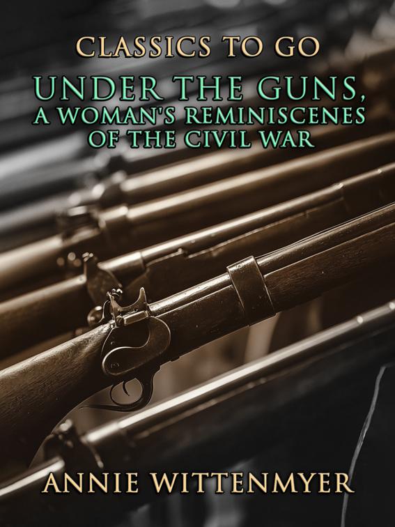 Under The Guns, A Woman&#x27;s Reminiscenes Of The Civil War, Classics To Go