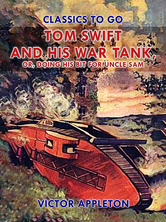 Tom Swift and His War Tank, or, Doing His Bit for Uncle Sam, Classics To Go