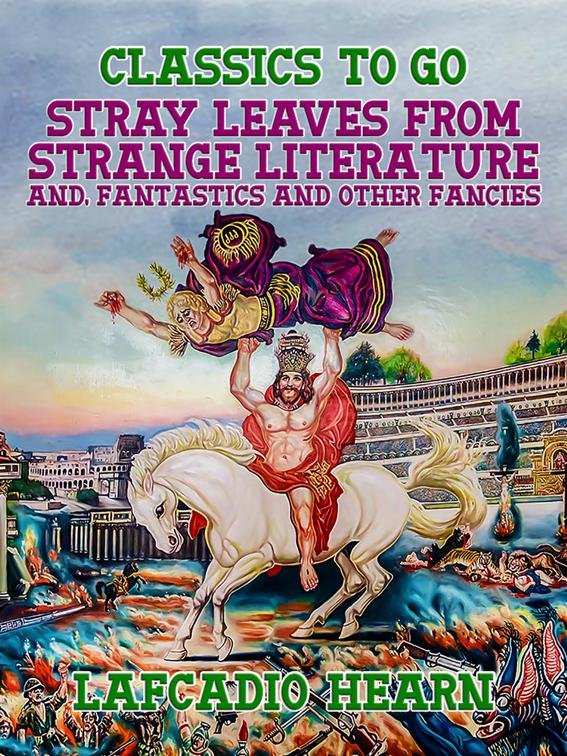 Stray Leaves from Strange Literature, and, Fantastics and Other Fancies, Classics To Go