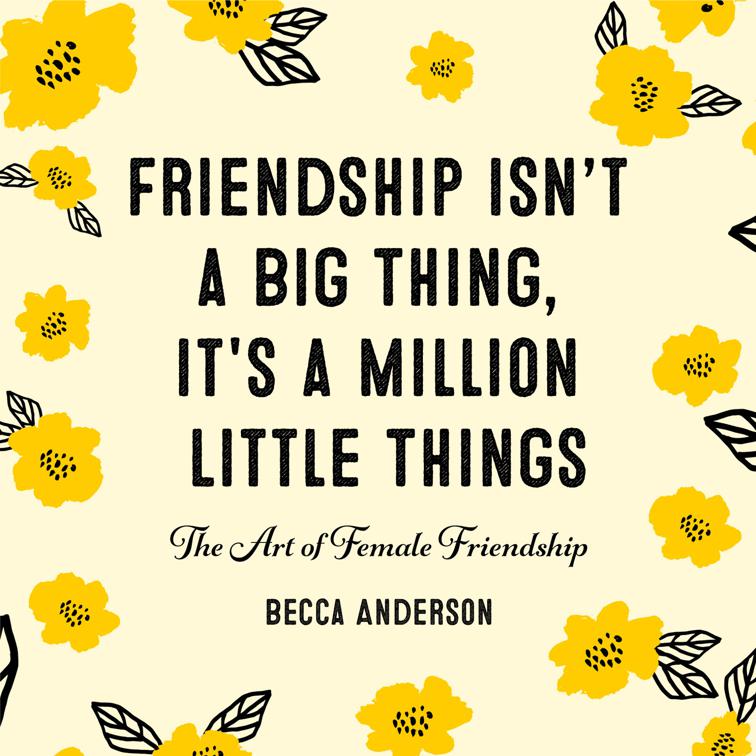 Friendship Isn&#x27;t a Big Thing, It&#x27;s a Million Little Things