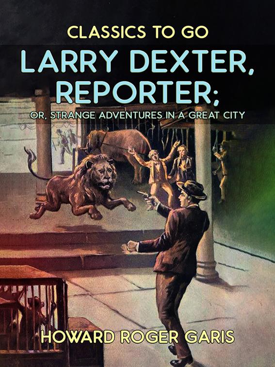 Larry Dexter, Reporter, or, Strange Adventures in a Great City, Classics To Go