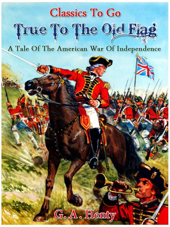 True to the Old Flag - A Tale of the American War of Independence, Classics To Go