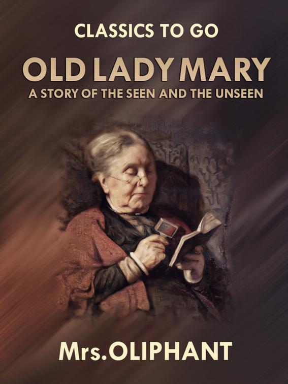 Old Lady Mary A Story of the Seen and the Unseen, Classics To Go