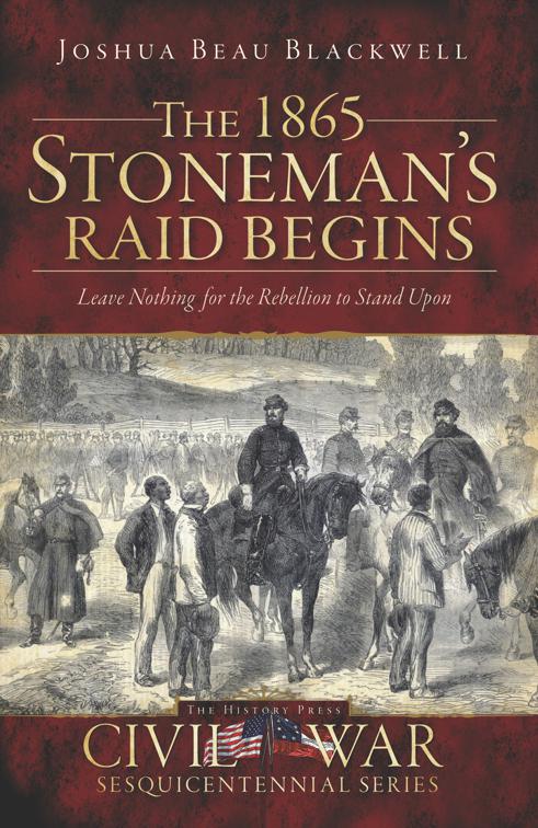 1865 Stoneman&#x27;s Raid Begins: Leave Nothing for the Rebellion to Stand Upon, Civil War Series