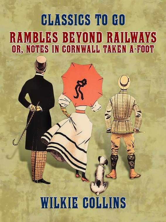 Rambles Beyond Railways, or, Notes in Cornwall taken A-foot, Classics To Go