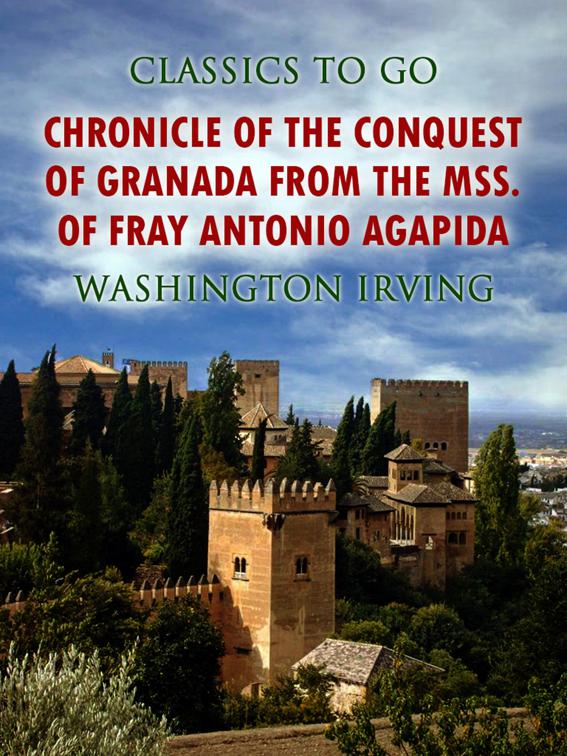 Chronicle of the Conquest of Granada, from the mss. of Fray Antonio Agapida, Classics To Go