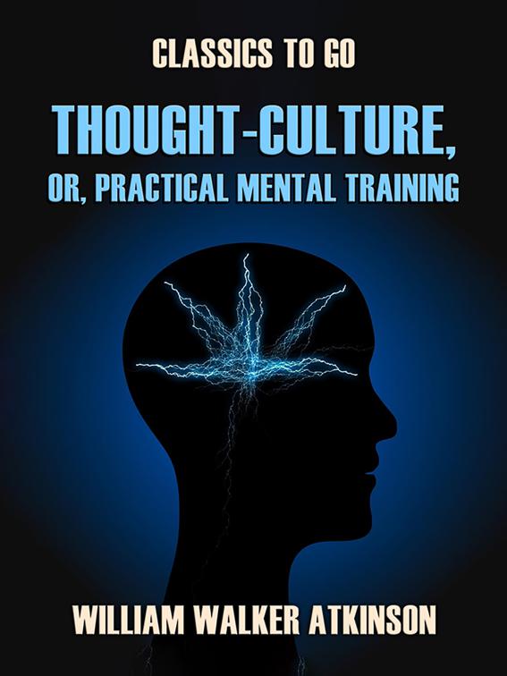 Thought-Culture, or, Practical Mental Training, Classics To Go