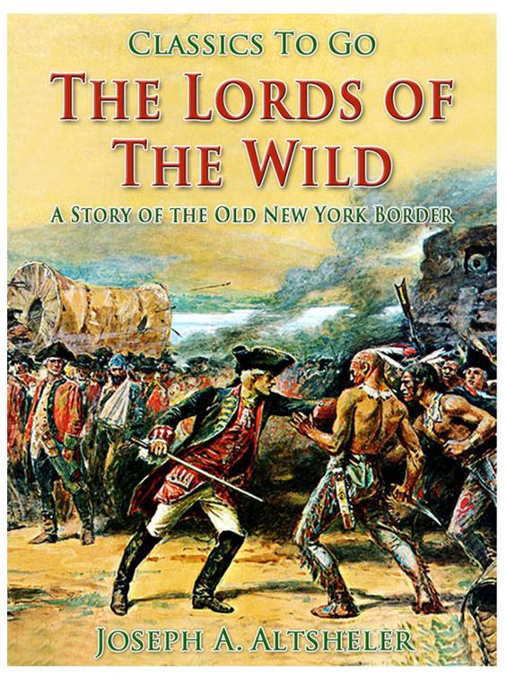 The Lords of the Wild / A Story of the Old New York Border, Classics To Go
