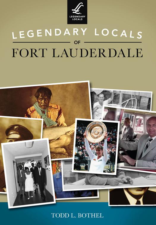 This image is the cover for the book Legendary Locals of Fort Lauderdale, Legendary Locals