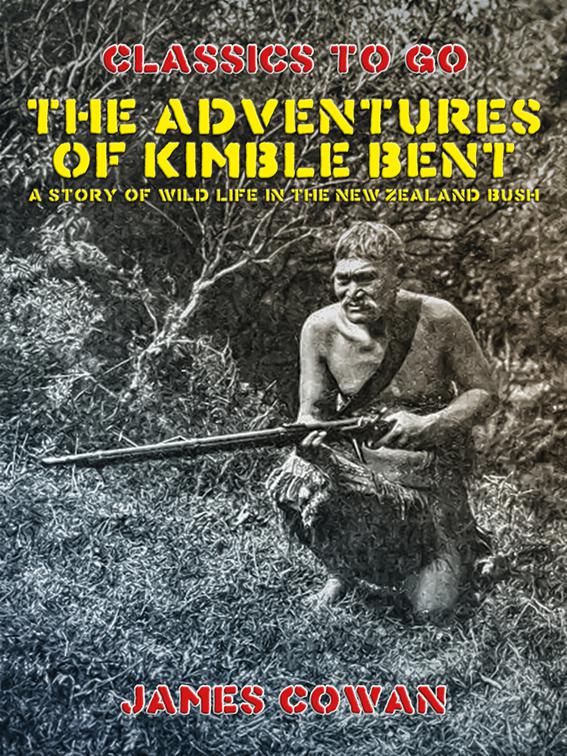 The Adventures of Kimble Bent, A Story of Wild Life in the New Zealand Bush, Classics To Go