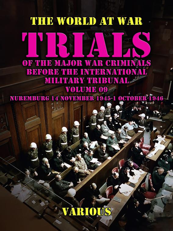 Trial of the Major War Criminals Before the International Military Tribunal, Volume 09, Nuremburg 14 November 1945-1 October 1946, The World At War