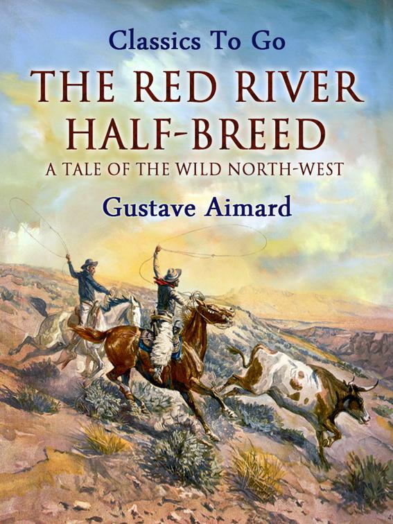 The Red River Half-Breed: A Tale of the Wild North-West, Classics To Go