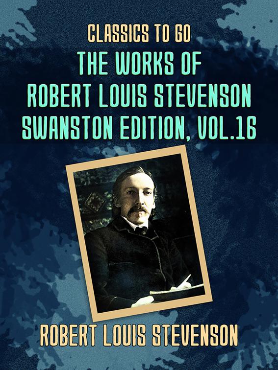 The Works of Robert Louis Stevenson - Swanston Edition, Vol 16, Classics To Go