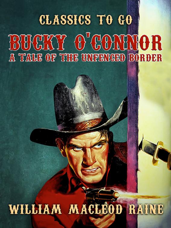 Bucky O&#x27;Connor A Tale of the Unfenced Border, Classics To Go