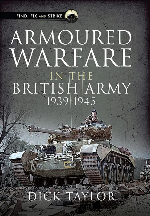 Armoured Warfare in the British Army 1939–1945, Find, Fix and Strike