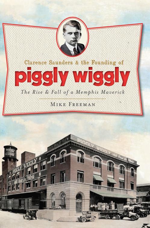 Clarence Saunders &amp; the Founding of Piggly Wiggly