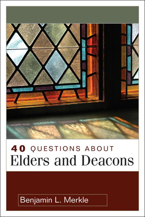 40 Questions About Elders and Deacons, 40 Questions Series