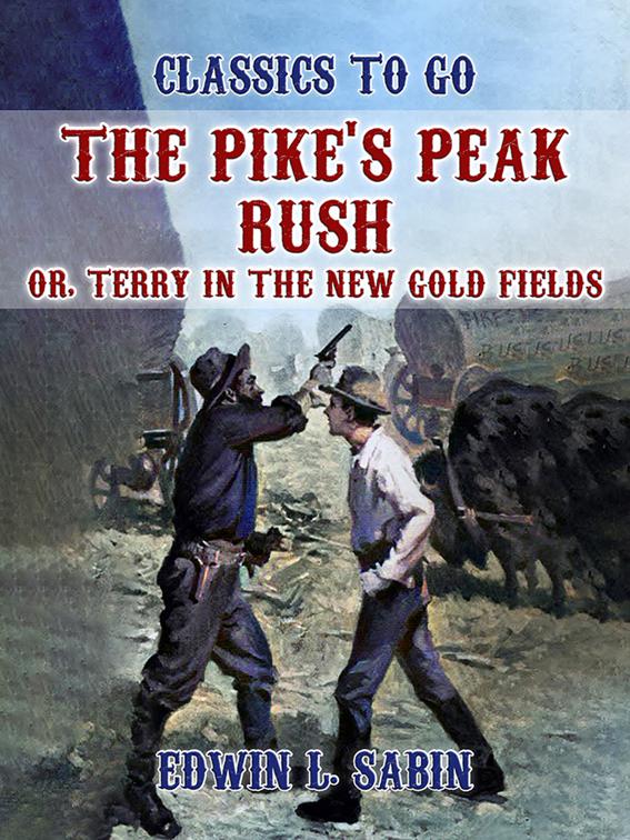 The Pike&#x27;s Peak Rush, Or, Terry in the New Gold Fields, Classics To Go