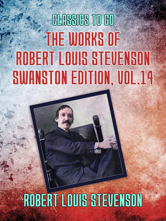 The Works of Robert Louis Stevenson - Swanston Edition, Vol 14, Classics To Go