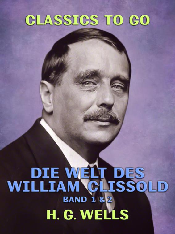 Die Welt des William Clissold Band 1 &amp; 2, Classics To Go