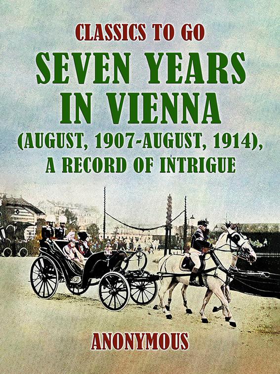 Seven Years in Vienna (August, 1907 - August, 1914), A Record of Intrigue, Classics To Go