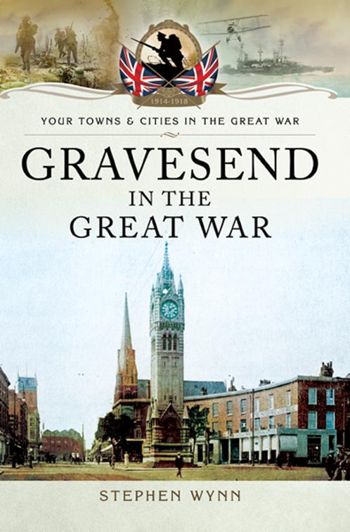 Gravesend in the Great War, Your Towns &amp; Cities in the Great War