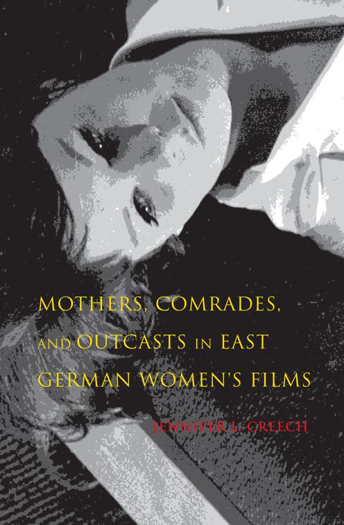 Mothers, Comrades, and Outcasts in East German Women&#x27;s Films, New Directions in National Cinemas