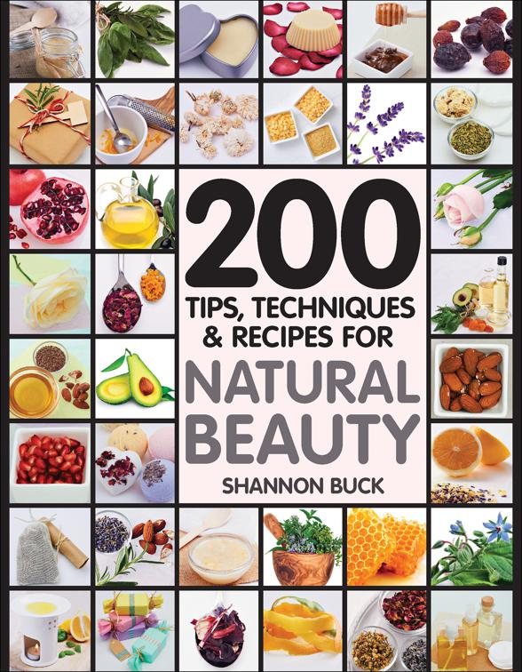 200 Tips, Techniques &amp; Recipes for Natural Beauty