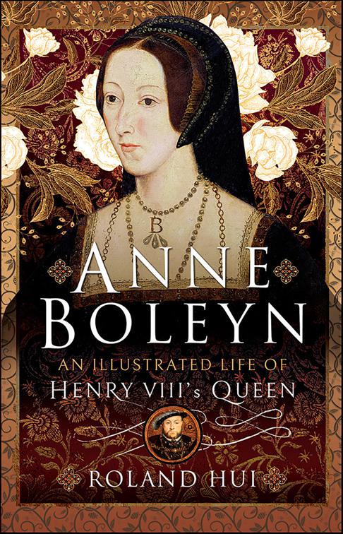 Anne Boleyn, An Illustrated Life of Henry VIII&#x27;s Queen