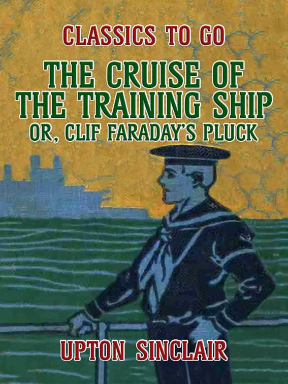 The Cruise of the Training Ship, Or Clif Faraday&#x27;s Pluck, Classics To Go