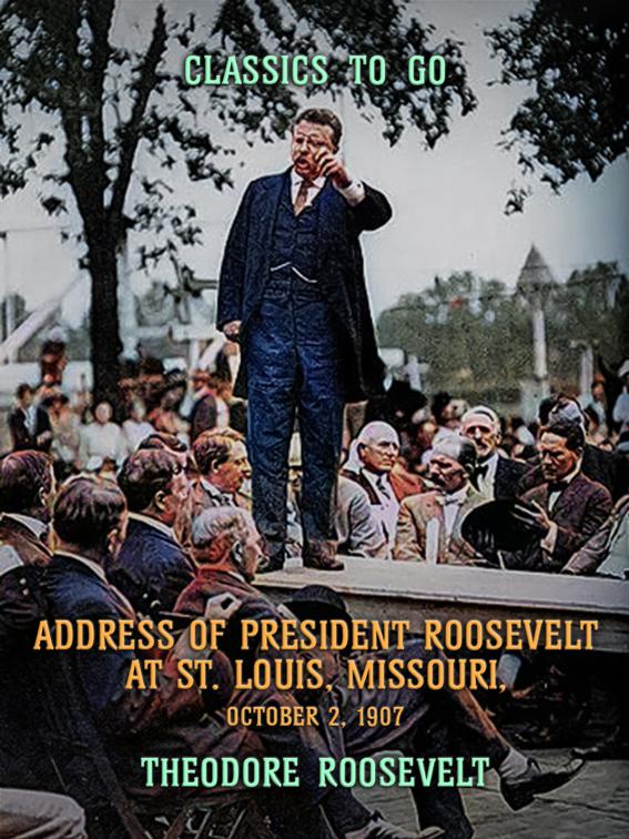 Address of President Roosevelt at St. Louis, Missouri, October 2, 1902, Classics To Go