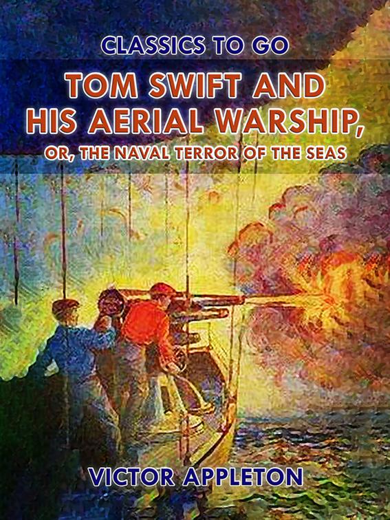 Tom Swift and His Aerial Warship, or, The Naval Terror of the Seas, Classics To Go