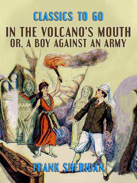 In the Volcano&#x27;s Mouth, or, A Boy Against an Army, Classics To Go