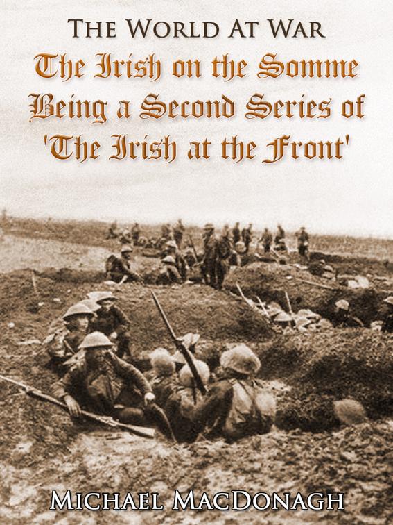 The Irish on the Somme / Being a Second Series of &#x27;The Irish at the Front&#x27;, The World At War